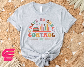 I Have No Shelf Control Shirt, Book Shirt, Bookworm Shirt,Librarian Shirt,Book Lover Shirt,Reading Shirt,Banned Book Shirt,Gifts For Readers