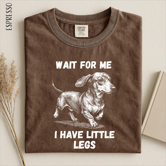Funny Dachshund Shirt, Wait For Me I Have Little Legs Tee, Dog Mom Sweatshirt, Dog Graphic Tee, Comfort Colors T-Shirt