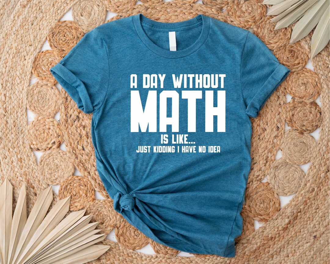Funny Math Gift, A Day Without Math Shirt, Math Teacher Gift, Math ...