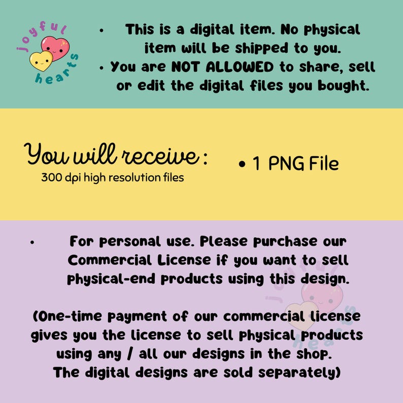 May include: A digital download of a 300 dpi PNG file. The image includes text that says "This is a digital item. No Physical item will be shipped to you. You are NOT ALLOWED to share, sell or edit the digital files you bought." and "You will receive: 1 PNG File 300 dpi high resolution files". The text also says "For personal use. Please purchase our Commercial License if you want to sell Physical-end products using this design. (One-time payment of our commercial license gives you the license to sell physical products using any / all our designs in the shop. The digital designs are sold separately)"