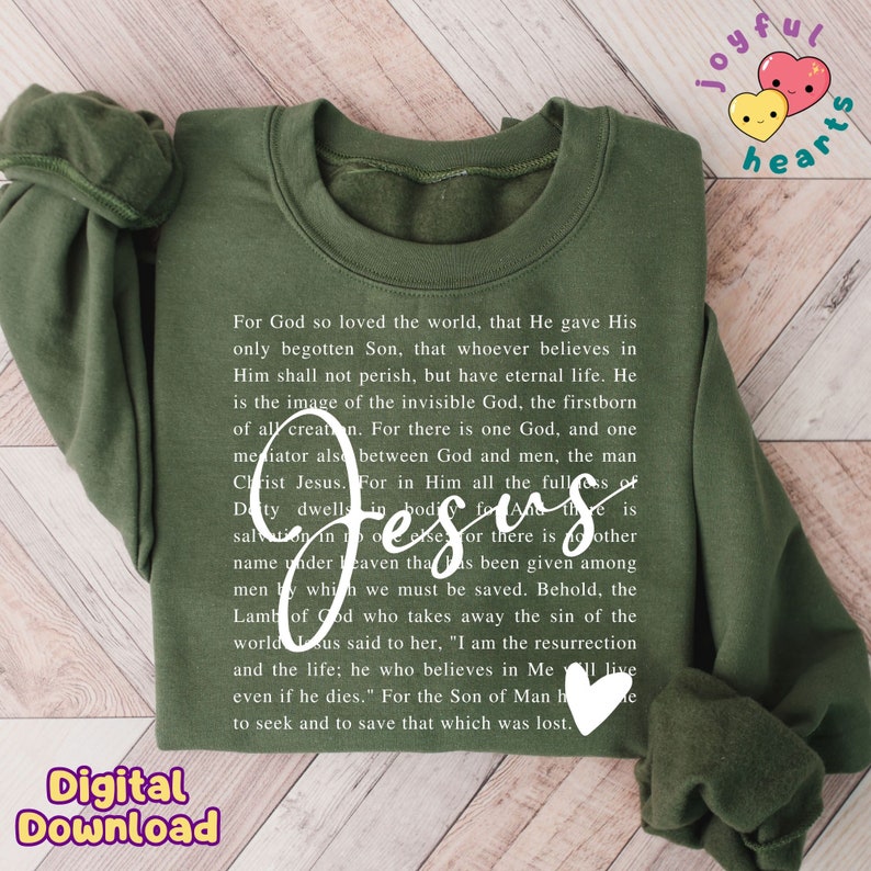 May include: Green sweatshirt with a white print of a Bible verse about Jesus. The verse reads "For God so loved the world, that He gave His only begotten Son, that whoever believes in Him shall not perish, but have eternal life. He is the image of the invisible God, the firstborn of all creation. For there is one God, and one mediator also between God and men, the man Christ Jesus. For in Him all the fullness of Deity dwells in bodily form. And there is no other name under heaven that has been given among men by which we must be saved. Behold, the Lamb of God who takes away the sin of the world Jesus said to her, "I am the resurrection and the life; he who believes in Me will live even if he dies." For the Son of Man has come to seek and to save that which was lost."