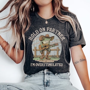 Overstimulated Shirt, Hold on Partner I&#39;m Over Stimulated Shirt, Cowboy Frog Shirt, Funny Meme Shirt, Frog Meme T Shirt, Western Frog Tee