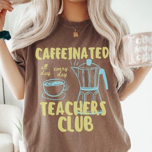 Teacher Coffee Shirt, Coffee Lover Teacher Shirt, Funny Teacher Shirt, Caffeine Teachers Club T Shirt, Comfort Colors Back to School Teacher