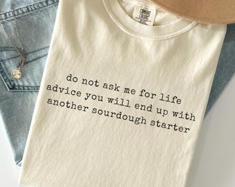Sourdough Starter Shirt, Funny Sourdough Tshirt, Sarcastic Baking Shirt, Sourdough Baker Tee, Bread Lover Gift, Home Baker Gift For Women