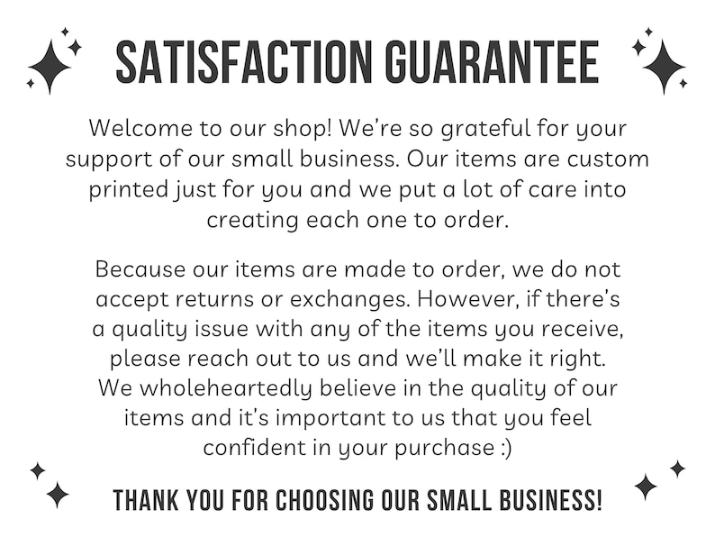 May include: White background with the text "SATISFACTION GUARANTEE" in bold, black letters. The text below explains the shop's appreciation for customers and details about custom-printed items. The bottom reads "THANK YOU FOR CHOOSING OUR SMALL BUSINESS!"