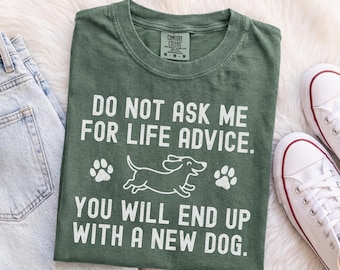 Comfort Colors Do Not Ask Me For Life Advice Shirt, You Will End Up With A New Dog Tee, Funny Dog Quote Shirt, Dog Mom Gift, Dog Lover Tee