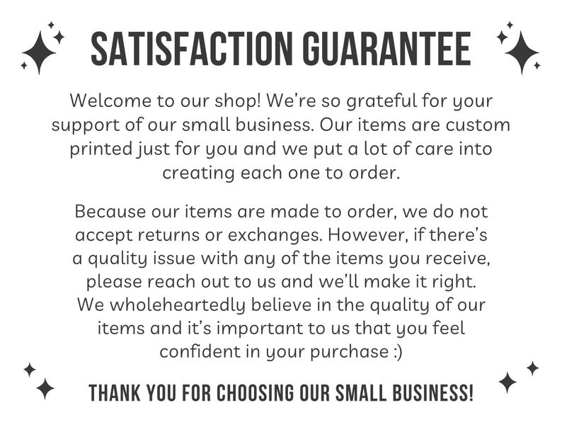 Puede incluir: Un letrero rectangular blanco con texto negro que dice SATISFACTION GUARANTEE en la parte superior y THANK YOU FOR CHOOSING OUR SMALL BUSINESS en la parte inferior. El texto explica las pol&iacute;ticas de pedidos personalizados, devoluciones y calidad.