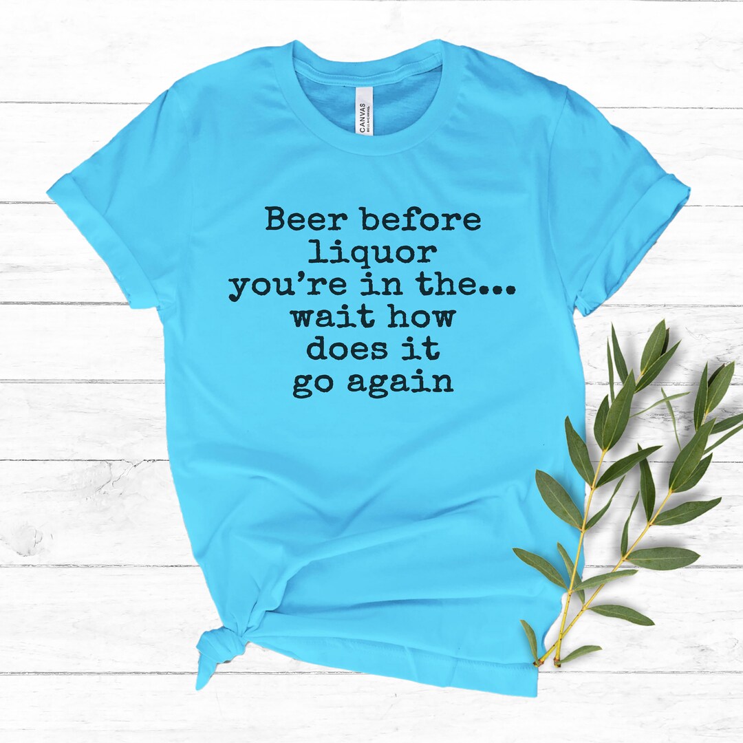 Beer Before Liquor Drinking Shirt Beer Shirt Liquor Shirt Etsy