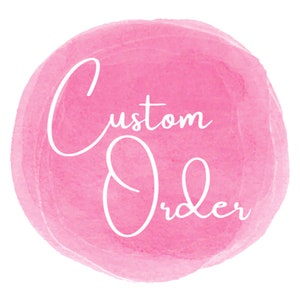 May include: Pink watercolor circle with the text "Custom Order" in white cursive lettering.
