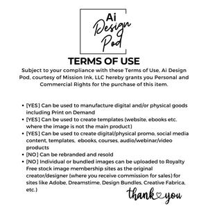 May include: Terms of Use for digital and physical goods, including print-on-demand, templates, social media content, and more.  This image states that the image can be used to create digital and physical products, but cannot be rebranded or resold.  It also states that the image cannot be uploaded to royalty-free stock image membership sites.