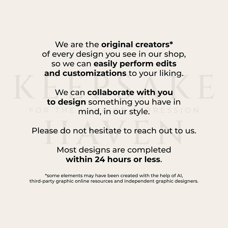 text that reads: "We are the original creators of every design you see in our shop, so we can easily perform edits and customizations to your liking. We can collaborate with you to design something you have in mind, in our style. Please do not hesitate to reach out to us. Most designs are completed within 24 hours or less. "Some elements may have been created with the help of AI. Third-party graphic online resources and independent graphic designers."