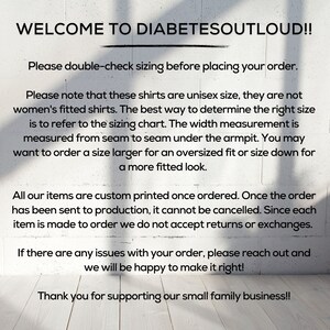 May include: Text on a white background with the words "Welcome to DiabetesOutLoud!!" at the top. The text below explains that the shirts are unisex and provides sizing information. The text also states that all items are custom printed once ordered and that returns or exchanges are not accepted. The text ends with "Thank you for supporting our small family business!!"