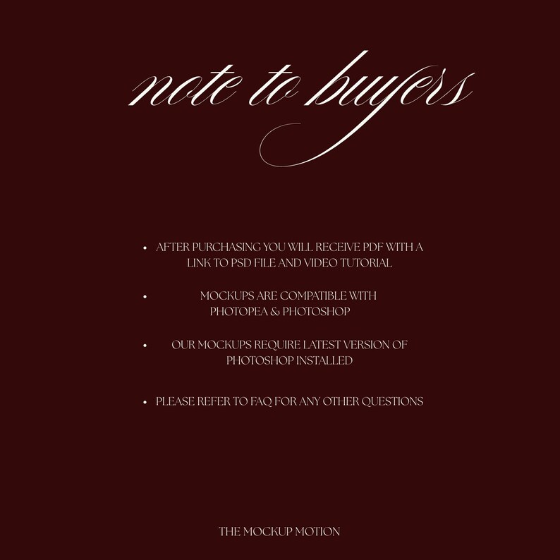 May include: A burgundy background with white text that reads "note to buyers" in cursive. The text below provides information about the product, including compatibility with Photopea and Photoshop, and a link to a PSD file and video tutorial. The Mockup Motion is at the bottom.