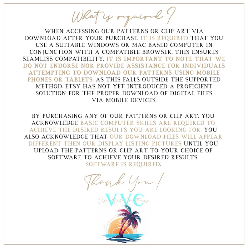 May include: A text-based image with a white background and brown text. The text reads "What is required?" and explains that when accessing patterns or clip art, a compatible computer and browser are required. It also states that mobile devices are not supported. The text ends with "Thank You!" and a logo that says "VVC".