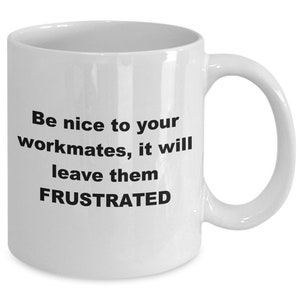 Be nice workmates, colleagues, co-workers, work friends, frustrated coffee mug