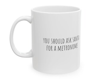 You should ask Santa for a metronome, Mug