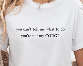 Sarcastic Corgi Shirt You Can’t Tell Me What To Do You’re Not My Corgi, Funny Dog Lover Attitude Tee, Sassy Introvert Humor Shirt