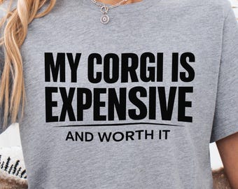 Corgi Lover Shirt My Corgi Is Expensive And Worth It, Dog Mom Lifestyle Tee, Proud Dog Owner Shirt, Corgi Parent Tee