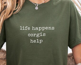 Corgi Lover Gift Shirt, Life Happens Corgis Help Tee, Dog Mom Gift, Cute Corgi Shirt, Pet Lover Gift Idea, Comfort Dog Shirt