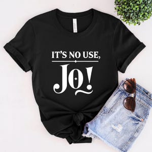 It&#39;s No Use, Jo! - Funny Shirts, Parody Tees, Trendy Shirt, Little Women Shirt, Ironic Shirt, Gift Tee, Funny Gift, Shirt For Jo, Funny y2k