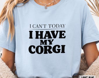 I Can’t Today I Have My Corgi Shirt, Funny Corgi Shirt, Introvert Dog Lover Shirt, Stay Home Dog Shirt, Corgi Owner Gift, Dog Mom Shirt