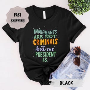 Immigrants Are Not Criminals T-Shirt: Anti-Trump Political Protest Tee