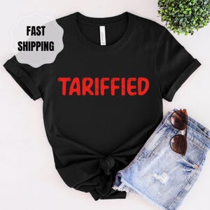 Tariffied Tshirt Political Humor Tariffs Economy World Politic Funny Sarcastic Stressed Terrified All The Feelings American Political Satire