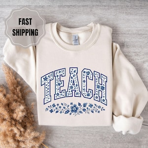 Floral Teach Sweatshirt: Teacher Appreciation Gift