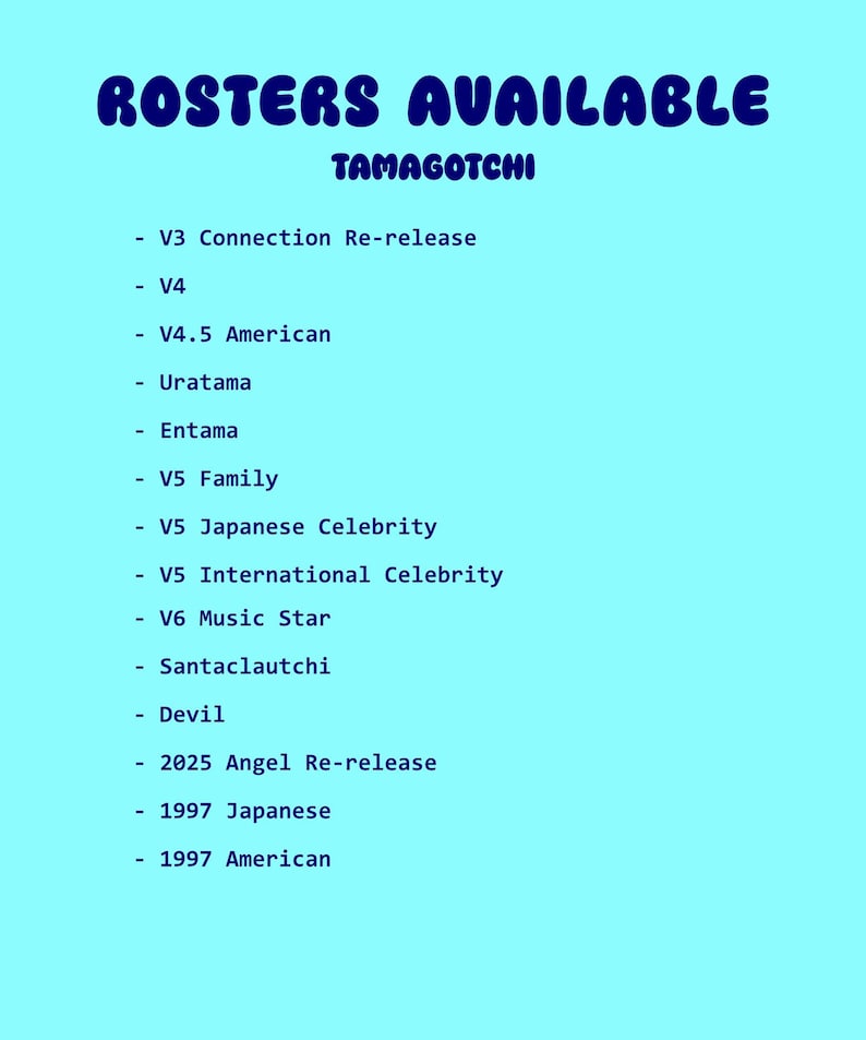 K&ouml;nnte beinhalten: Eine hellblaue Grafik mit den Worten "ROSTERS AVAILABLE" in einer Blasen-Schriftart. Darunter steht das Wort "TAMAGOTCHI" in kleinerer Schrift. Eine Liste der Tamagotchi-Versionen wird angezeigt, darunter V3, V4, V4.5 American, Uratama, Entama, V5 Family und mehr.