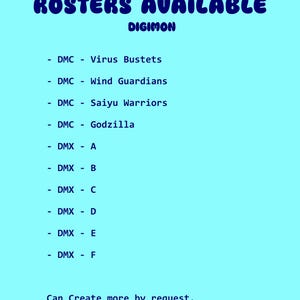 May include: A light blue graphic with the text "ROSTERS AVAILABLE" in a bubble font. Below, the word "DIGIMON" is written. A list of available rosters is provided, including "Virus Bustets", "Wind Guardians", and "Saiyu Warriors".