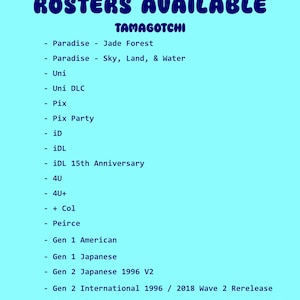 May include: A light blue graphic with the words "ROSTERS AVAILABLE" in dark blue, and "TAMAGOTCHI" below. A list of Tamagotchi versions follows, including "Paradise," "Uni," "Pix," and more.