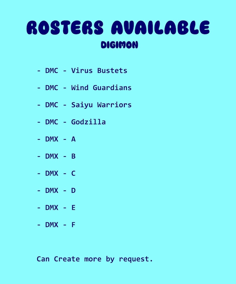 K&ouml;nnte beinhalten: Hellblaues Grafikdesign mit den Worten "ROSTERS AVAILABLE" in einer Blasen-Schriftart. Darunter steht das Wort "DIGIMON". Es folgt eine Liste von Rosternamen, darunter "Virus Bustets", "Wind Guardians" und "Saiyu Warriors". Der Text "Can Create more by request" steht unten.