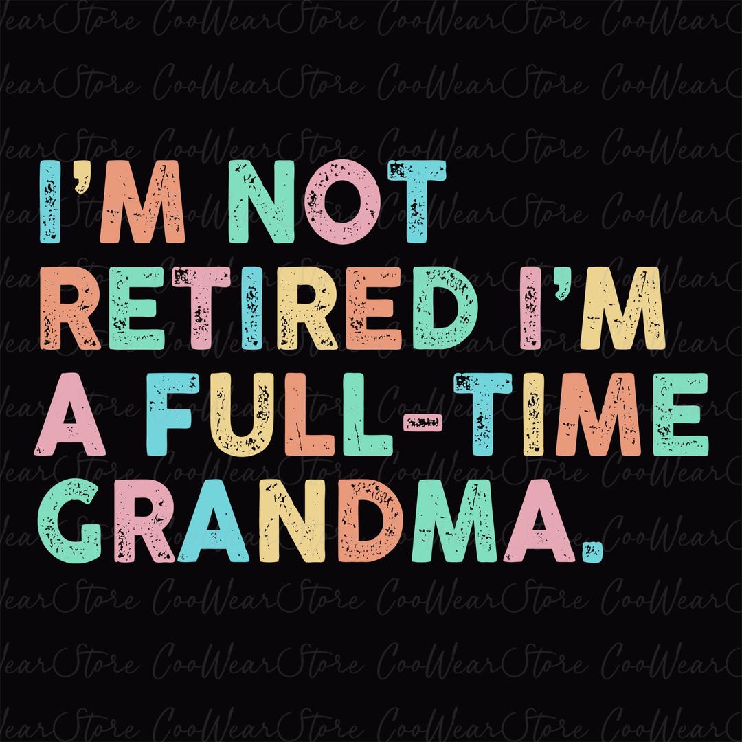I'm Not Retired I'm Full Time Grandma Png, Retired Grandma Png, Funny ...