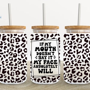 My Mouth Sarcastic 16oz Glass Can Wrap, Leopard Sarcastic 16 oz Glass Can Png, Funny 16 oz Libbey Glass Can Wrap, 16 oz Tumbler Wrap Png