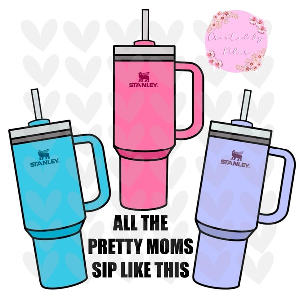 Two (2) Stanley Digital Art Designs, All The Pretty Moms Sip Like This, Tumbler, Moms, PNG, JPEG, Sublimation Design, Download, Trending Now