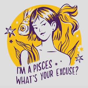 I&#39;m a pisces, what&#39;s your excuse PNG Zodiac png Pisces PNG Girl PNG Design Fish