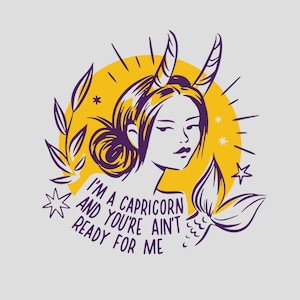 I&#39;m a Capricorn and you&#39;re ain&#39;t ready for me&quot; PNG Design, instant Digital download. Zodiac PNG file
