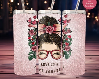 Love Life Love Yourself Messy Bun with glasses 20oz Sublimation Tumbler Wrap PNG,Pink Glitter Messy Bun with Red Hearts and Red Roses Design