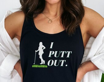 Golf Gifts for Women- I PUTT OUT, Funny Golf Shirt, Ladies Golf Gift, Golf Mom, Golf Tank Top, Naughty Dirty Golf Tee Shirt, Funny Golf Gift