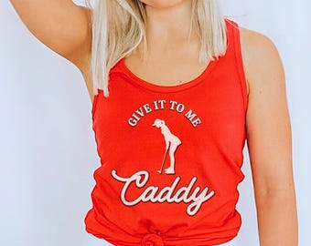 Funny Golf Tank Top: Give it to me Caddy, Ladies Golf Gifts, Funny Golf Shirts, Whos Your Caddy, Matching Tee for Him, Gift for Golf Couple