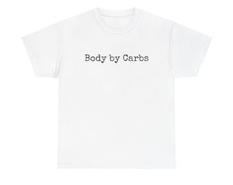 Body by Carbs -  Unisex T-Shirt, Sarcastic Shirt, Shirts With Sayings, Funny Quotes T-shirt, Silly Shirt, Gag Shirt
