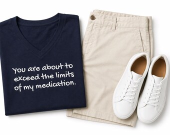 You are about to exceed the limits of my medication V-Neck Tee | Funny Quote Tee