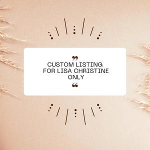 May include: A white rectangle with a brown border and the text "CUSTOM LISTING FOR LISA CHRISTINE ONLY" inside quotation marks. The rectangle is on a beige background with brown dried grass on either side.