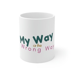My Way or the Wrong Way | 11oz White Ceramic Coffee Mug | Dishwasher & Microwave Safe | BPA and Lead-free