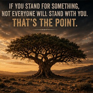 May include: A digital graphic featuring a large, gnarled tree in a desert landscape at sunset. The text reads: IF YOU STAND FOR SOMETHING, NOT EVERYONE WILL STAND WITH YOU. THAT'S THE POINT. The scene includes rocky terrain and a cloudy sky.