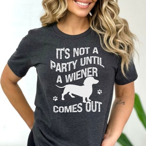 Funny Dachshund Shirt, Dachshund Dog Lover Gift, Wiener Dog Shirt, Dachshund Mom, Dachshund Dad, It&#39;s Not a Party Until a Wiener Comes Out