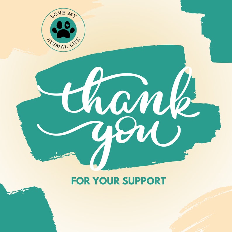 May include: Thank you for your support text on a teal green background with a paw print logo that says "Love My Animal Life".