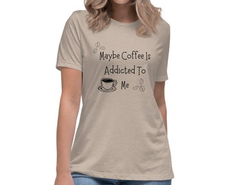 Maybe Coffee Is Addicted To Me Women's  T-shirt, Coffee Lover Shirt, Funny Coffee Shirt, Gift For Coffee Lover, Coffee Addict, Coffee tee