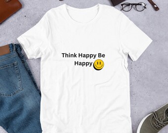 Think Happy Be Happy Unisex t-shirt, Unisex Happy Tshirt, Positive Thinking Shirt, Happy Thoughts, Gift For Him, Gift For Her, Good Vibes