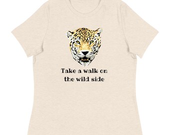 Take A Walk On The Wild Side Women's Relaxed T-Shirt, Cheetah Shirt, Animal Print, Animal Lover, Funny T-Shirt, Take A Walk On The Wild Side